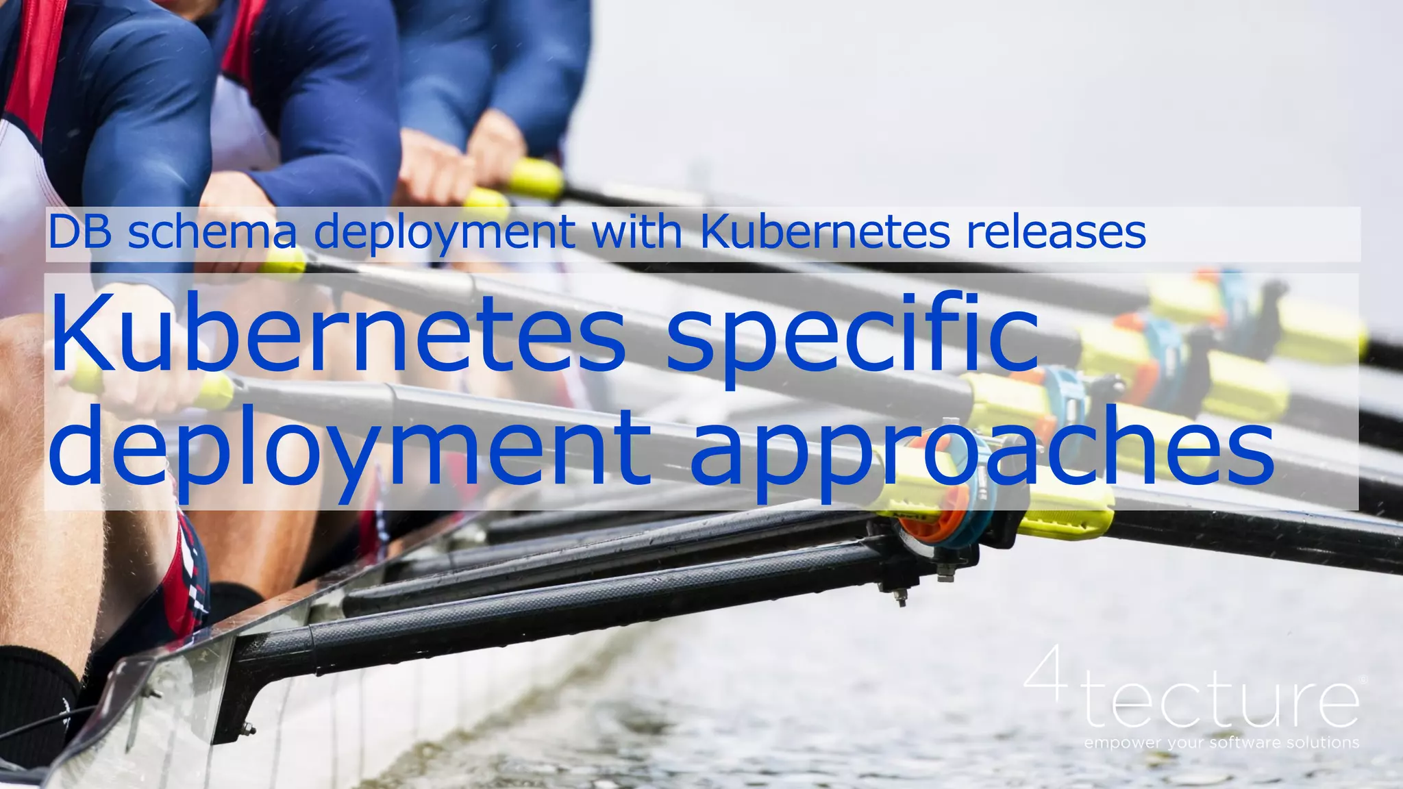 Kubernetes specific
deployment approaches
DB schema deployment with Kubernetes releases
 