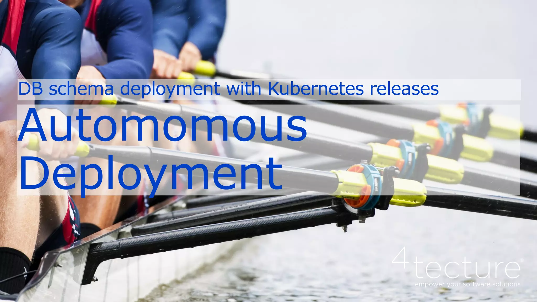 Automomous
Deployment
DB schema deployment with Kubernetes releases
 