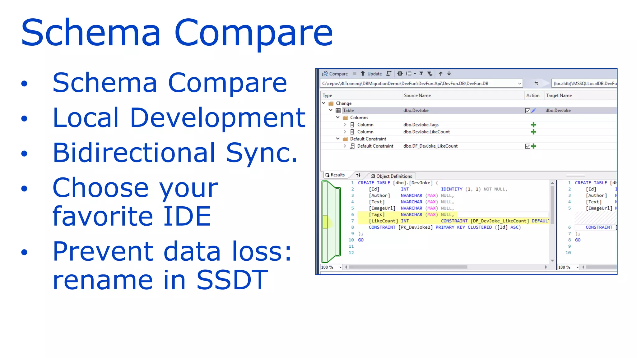 Schema Compare
• Schema Compare
• Local Development
• Bidirectional Sync.
• Choose your
favorite IDE
• Prevent data loss:
rename in SSDT
 