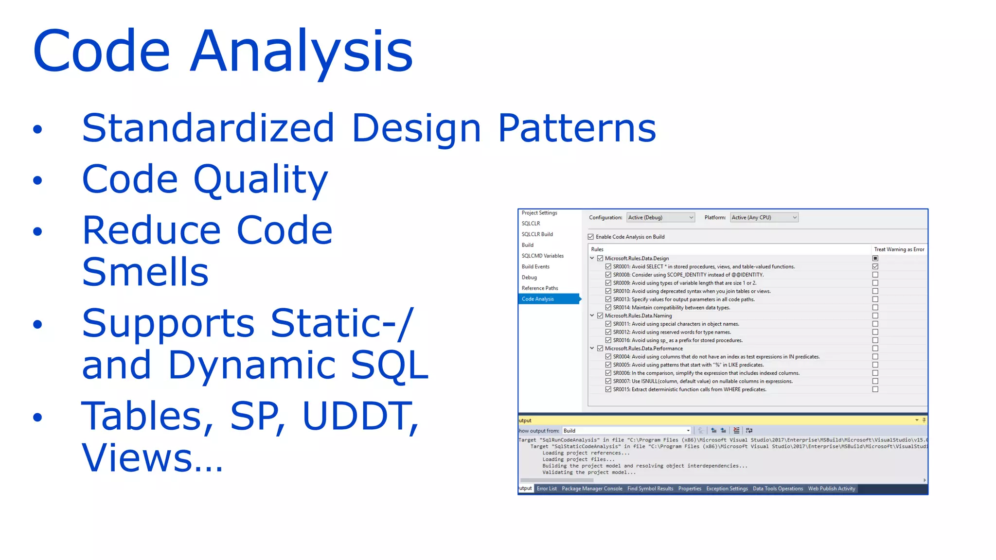 Code Analysis
• Standardized Design Patterns
• Code Quality
• Reduce Code
Smells
• Supports Static-/
and Dynamic SQL
• Tables, SP, UDDT,
Views…
 