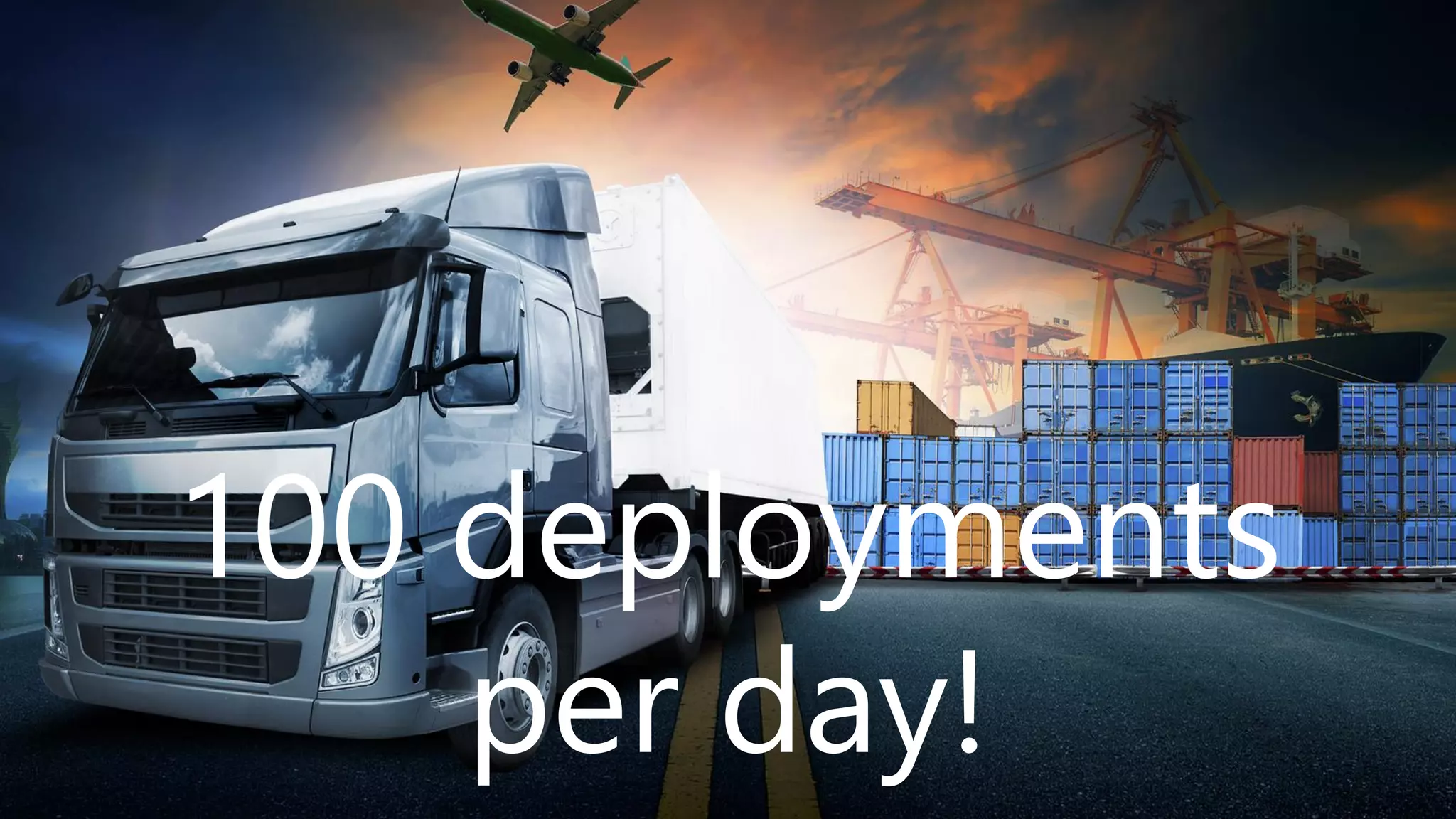 100 deployments
per day!
 