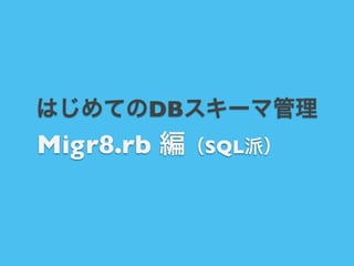 はじめてのDBスキーマ管理

Migr8.rb 編（SQL派）

 