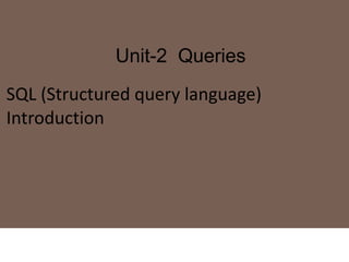 Unit-2 Queries
SQL (Structured query language)
Introduction
Introduction
 