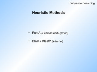 Heuristic Methods
• FastA (Pearson and Lipman)
• Blast / Blast2 (Altschul)
Sequence Searching
 