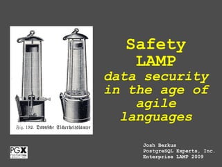 Safety
   LAMP
data security
in the age of
    agile
  languages
    Josh Berkus
    PostgreSQL Experts, Inc.
    Enterprise LAMP 2009
 