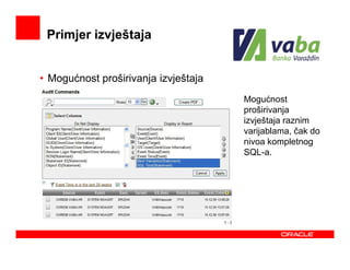 Primjer izvještaja


• Mogućnost proširivanja izvještaja
                                             Mogućnost
                                             proširivanja
                                             izvještaja raznim
                                             varijablama, čak do
                                             nivoa kompletnog
                                             SQL-a.




                       Oracle Confidential             23
 