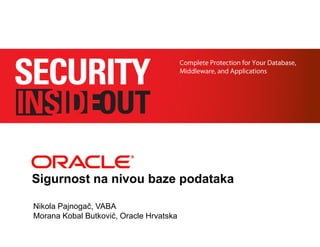 Sigurnost na nivou baze podataka

Nikola Pajnogač, VABA
Morana Kobal Butković, Oracle Hrvatska
 