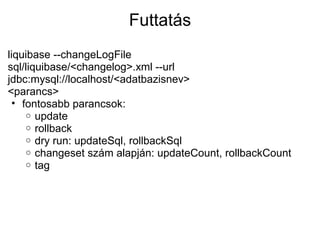 Futtatás
liquibase --changeLogFile
sql/liquibase/<changelog>.xml --url
jdbc:mysql://localhost/<adatbazisnev>
<parancs>
• f...