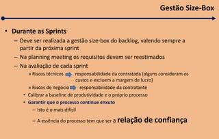•Durante as Sprints 
–Deve ser realizada a gestão size-box do backlog, valendo sempre a partir da próxima sprint 
–Na plan...