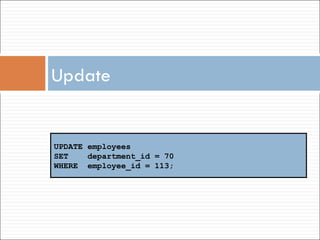 Update  UPDATE employees SET  department_id = 70 WHERE  employee_id = 113; 