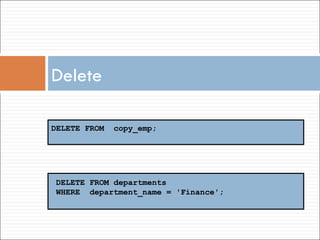 Delete  DELETE FROM  copy_emp; DELETE FROM departments WHERE  department_name = 'Finance'; 
