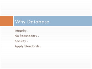 Integrity . No Redundancy . Security . Apply Standards . Why Database  