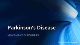 Parkinson‘s Disease
MOVEMENT DISORDERS
Dr.Amin Mohammadzadeh
 
