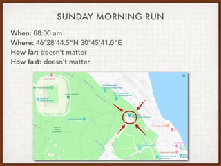 When: 08:00 am
Where: 46°28'44.5"N 30°45'41.0"E
How far: doesn’t matter
How fast: doesn’t matter
SUNDAY MORNING RUN
 