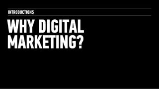 INTRODUCTIONS


WHY DIGITAL
MARKETING?
 