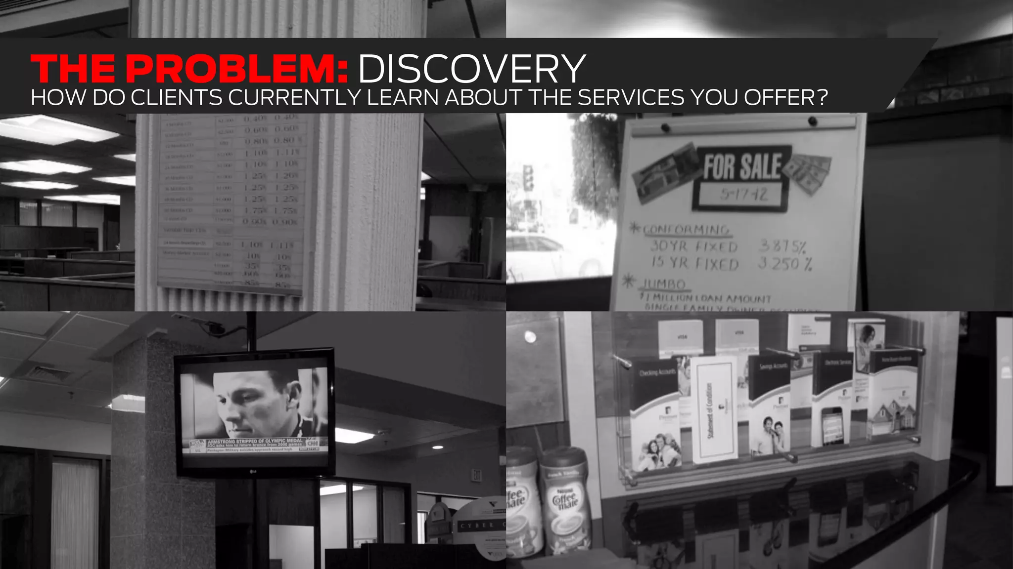 THE PROBLEM: DISCOVERY
HOW DO CLIENTS CURRENTLY LEARN ABOUT THE SERVICES YOU OFFER?
 
