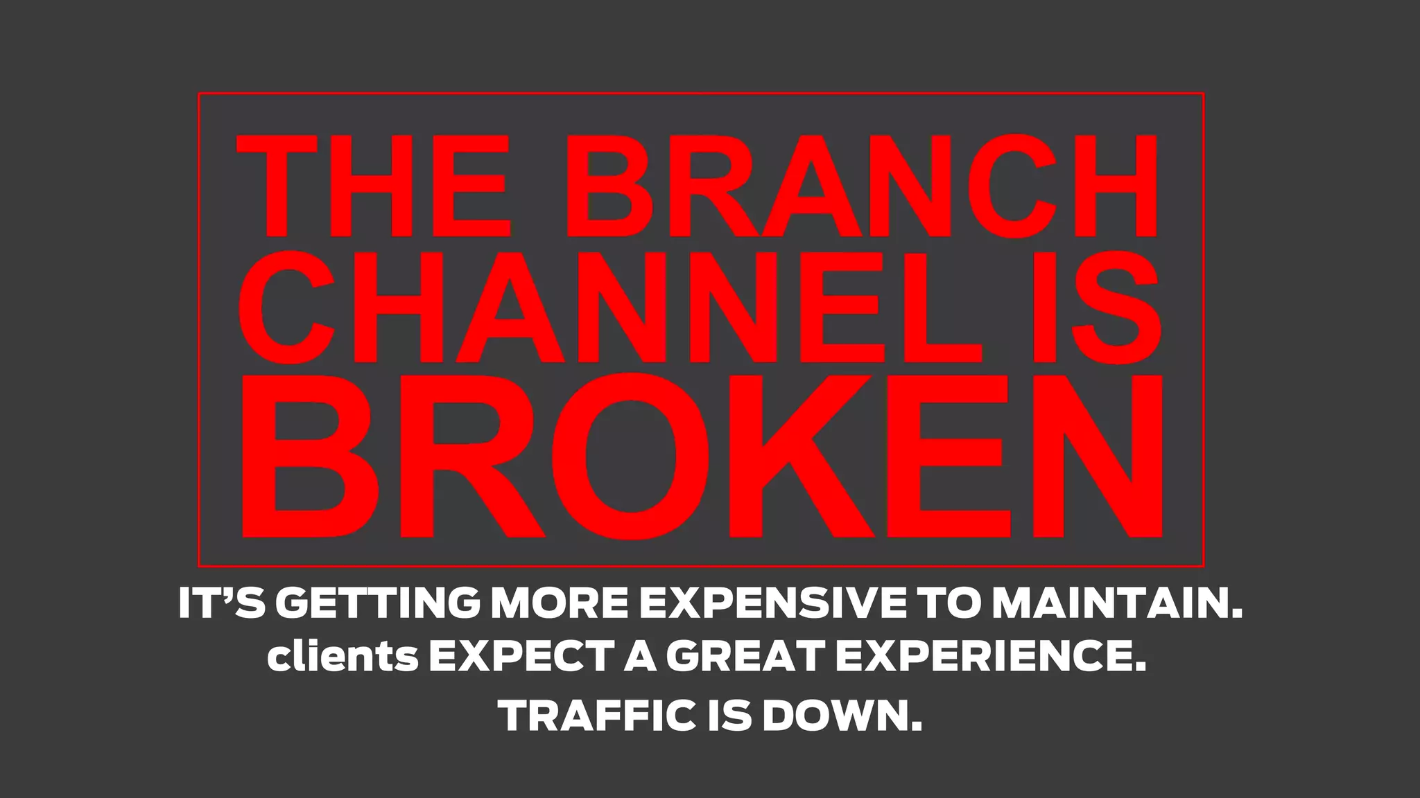IT’S GETTING MORE EXPENSIVE TO MAINTAIN.
TRAFFIC IS DOWN.
clients EXPECT A GREAT EXPERIENCE.
 