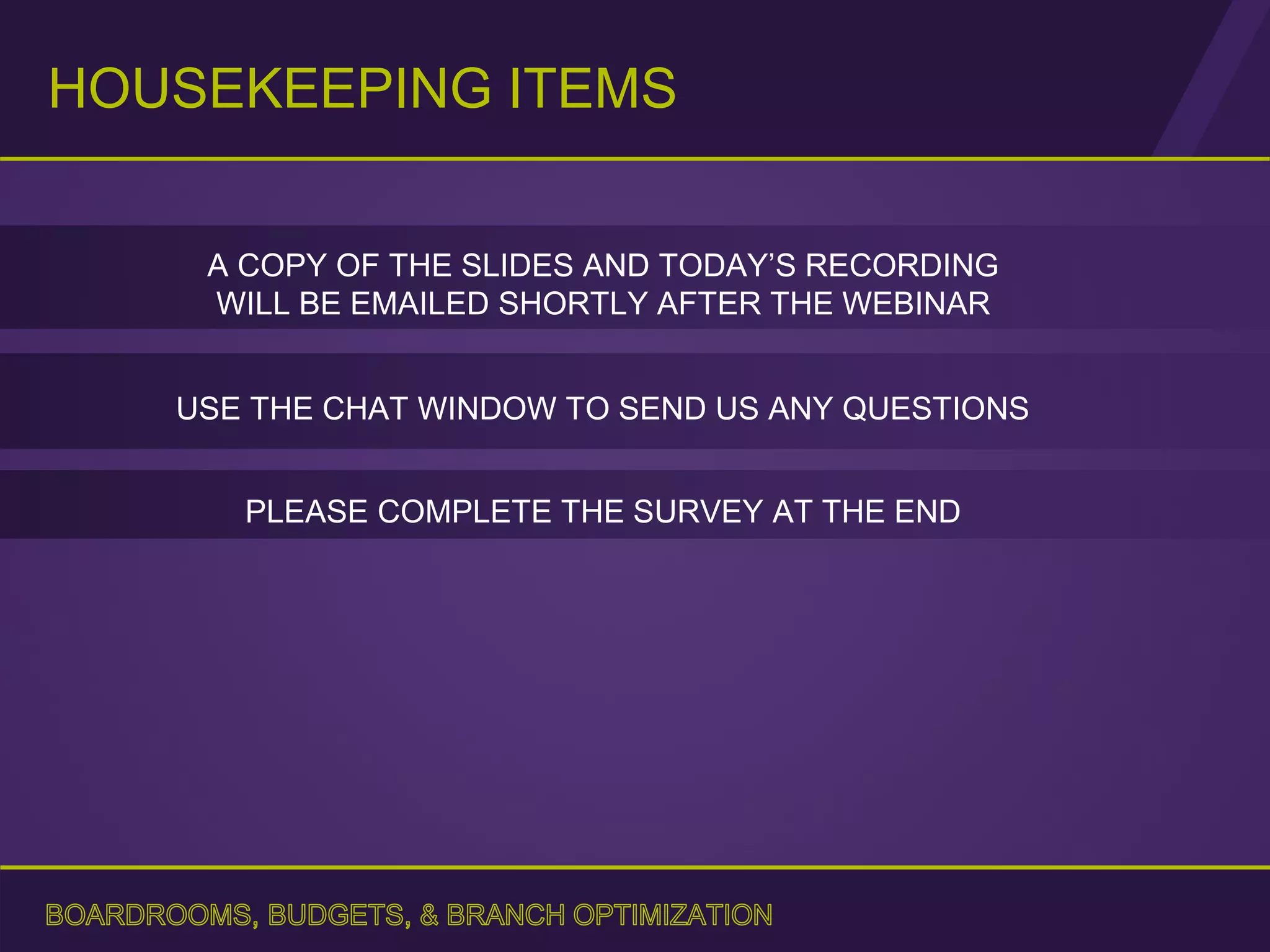 HOUSEKEEPING ITEMS
A COPY OF THE SLIDES AND TODAY’S RECORDING
WILL BE EMAILED SHORTLY AFTER THE WEBINAR
PLEASE COMPLETE THE SURVEY AT THE END
USE THE CHAT WINDOW TO SEND US ANY QUESTIONS
 