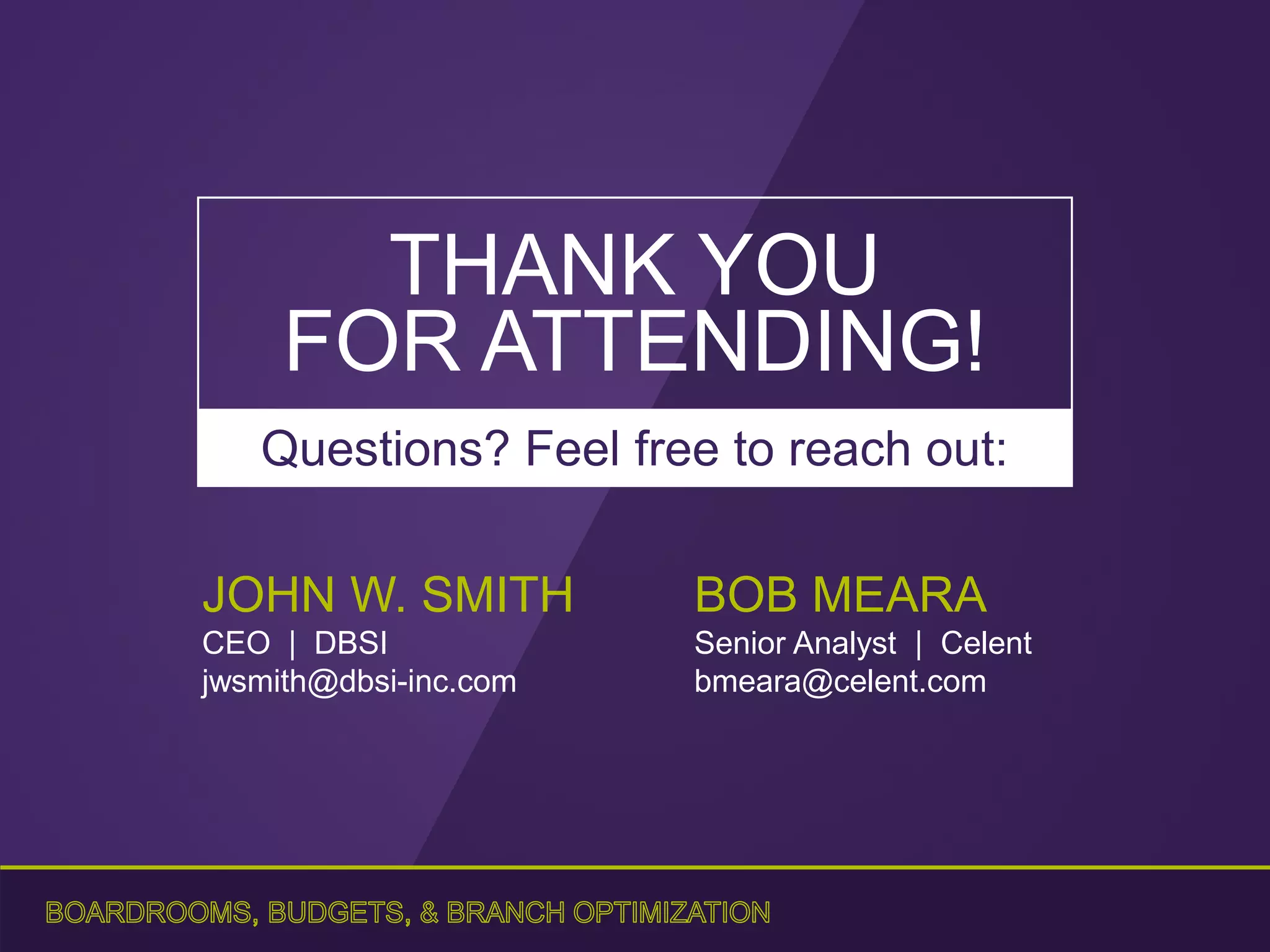 JOHN W. SMITH
CEO | DBSI
jwsmith@dbsi-inc.com
BOB MEARA
Senior Analyst | Celent
bmeara@celent.com
THANK YOU
FOR ATTENDING!
Questions? Feel free to reach out:
 