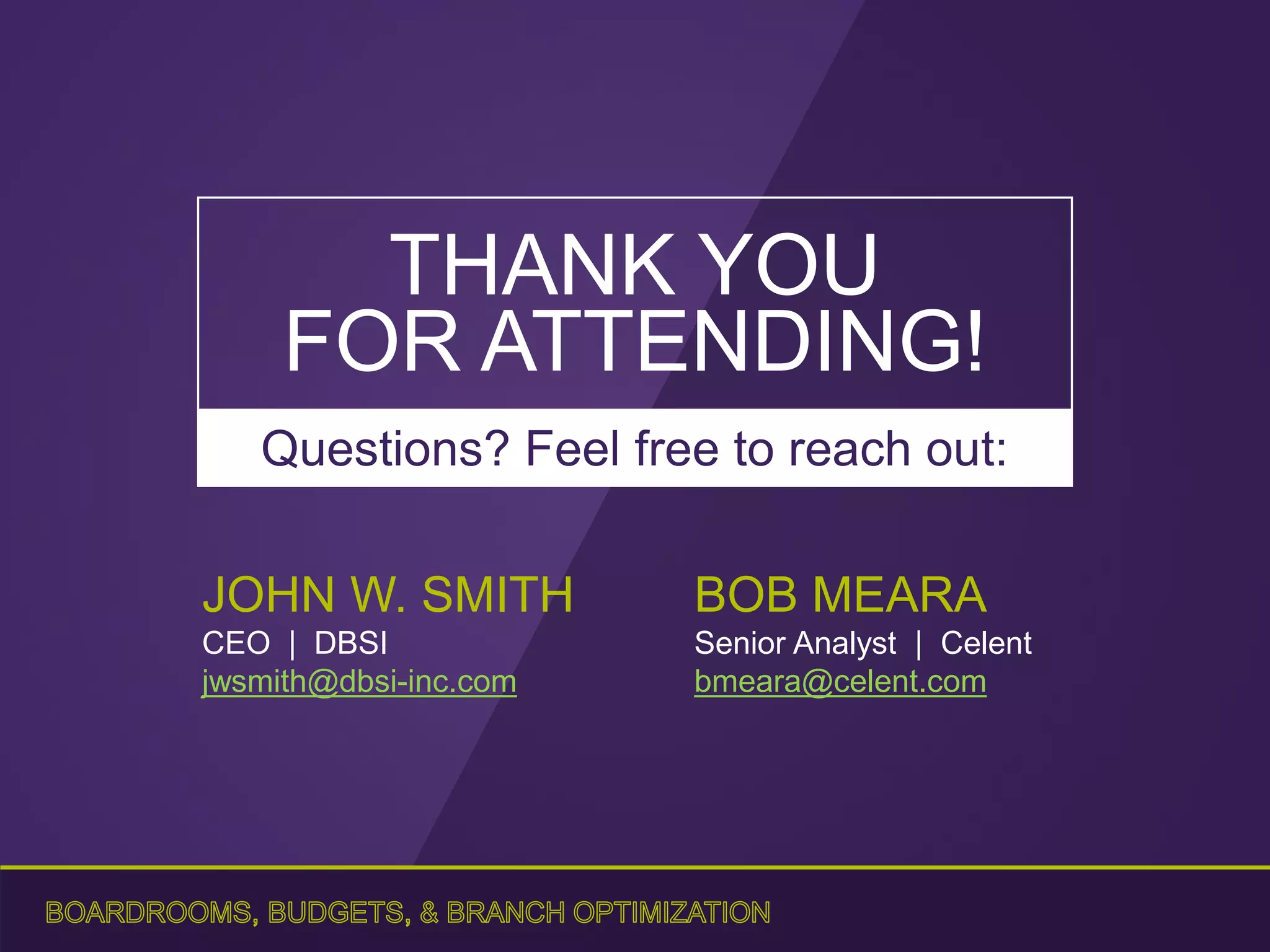 JOHN W. SMITH
CEO | DBSI
jwsmith@dbsi-inc.com
BOB MEARA
Senior Analyst | Celent
bmeara@celent.com
THANK YOU
FOR ATTENDING!
Questions? Feel free to reach out:
 