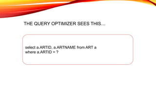 select a.ARTID, a.ARTNAME from ART a
where a.ARTID = ?
THE QUERY OPTIMIZER SEES THIS…
 