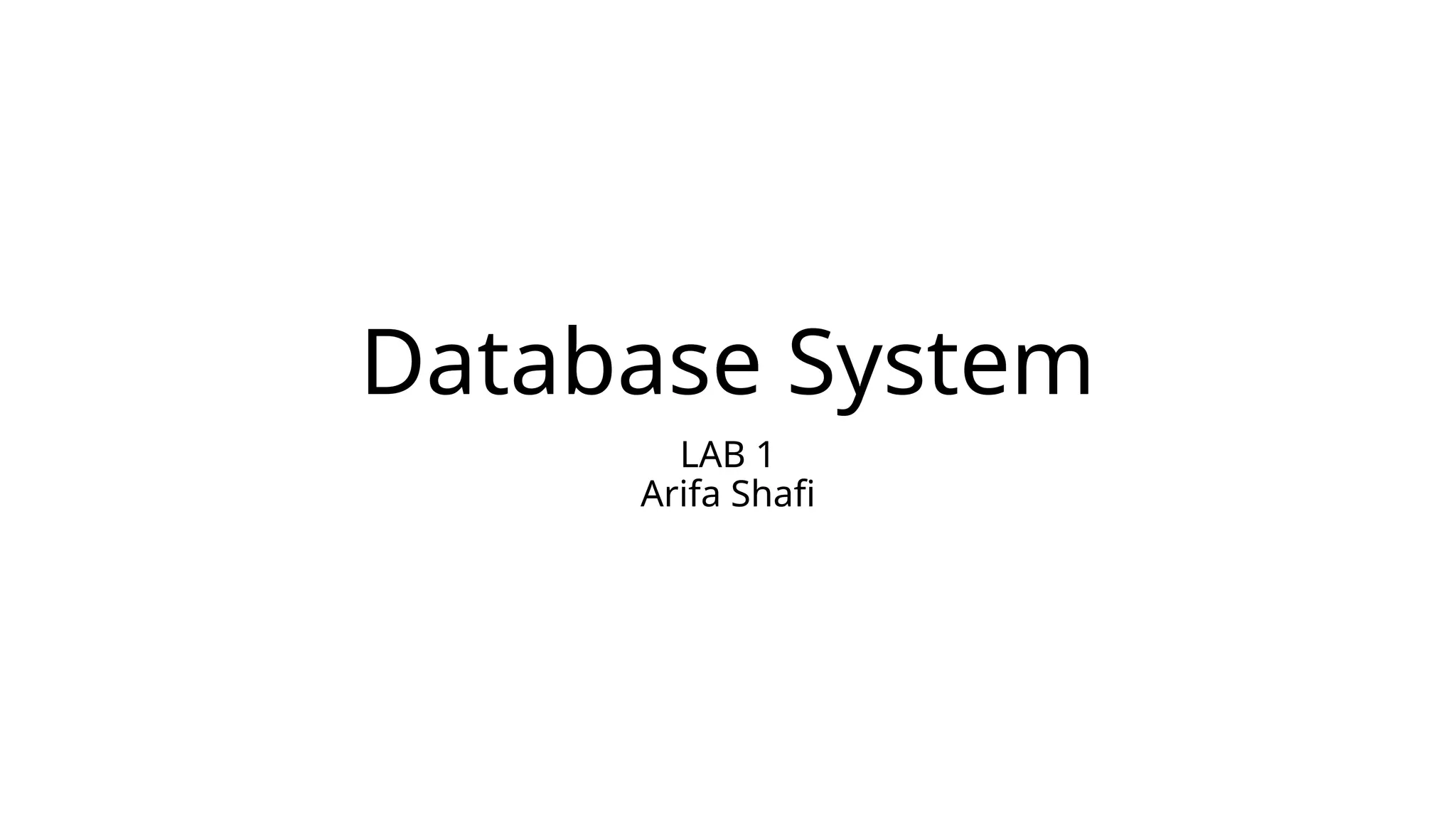 Database System
LAB 1
Arifa Shafi
 