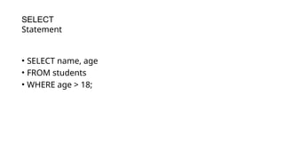 • SELECT name, age
• FROM students
• WHERE age > 18;
SELECT
Statement
 