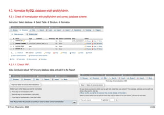 © Yuriy Shamshin, 2020 24/34
4.3. Normalize MySQL database width phpMyAdmin.
4.3.1. Check of Normalization with phpMyAdmin and correct database scheme.
Instruction: Select database à Select Table à Structure à Normalize
4.3.1.1. Check 1NF.
Make Conclusion about 1NF for every database table and add it to the Report:
 