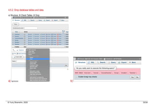 © Yuriy Shamshin, 2020 33/34
4.5.2. Drop database tables and data.
a) Structure à Check Tables à Drop
a) b)
 