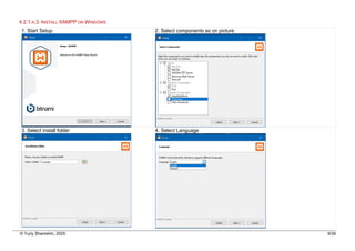 © Yuriy Shamshin, 2020 9/34
4.2.1.A.3. INSTALL XAMPP ON WINDOWS
1. Start Setup 2. Select components as on picture
3. Select install folder 4. Select Language
 