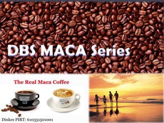 DBS MACA Series The Real Maca Coffee Dinkes PIRT: 610351501001 