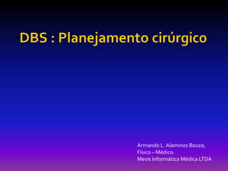 Armando L. Alaminos Bouza,
Físico – Médico.
Mevis Informática Médica LTDA
 