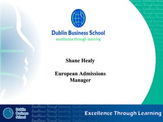 Shane Healt Excellence through learning Shane Healy European Admissions Manager 
