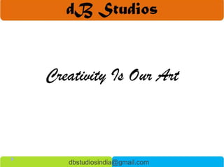 Creativity Is Our Art dbstudiosindia@gmail.com 
