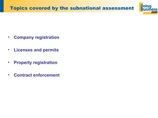 Topics covered by the subnational assessment Company registration  Licenses and permits Property registration Contract enforcement 