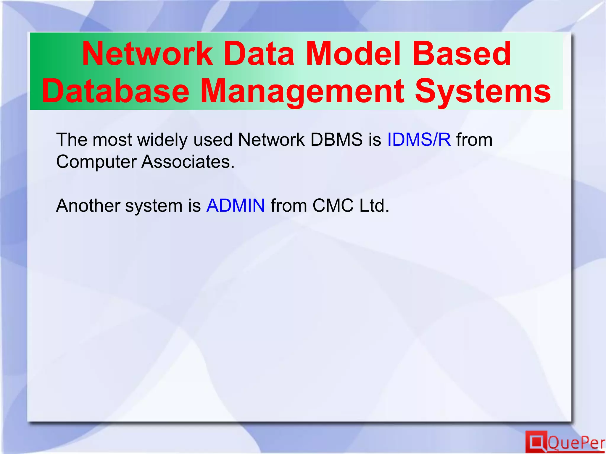 Network Data Model Based
Database Management Systems
The most widely used Network DBMS is IDMS/R from
Computer Associates.
Another system is ADMIN from CMC Ltd.
 