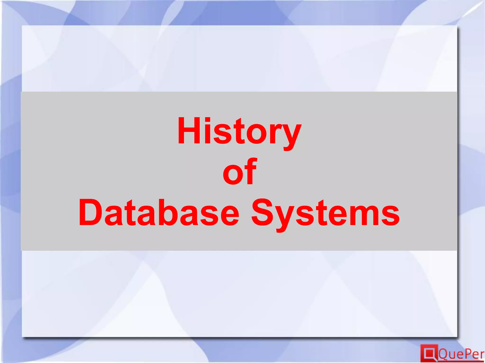 History
of
Database Systems
 