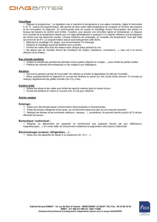 Chauffage
     Régulez et programmez : La régulation vise à maintenir la température à une valeur constante, réglez le thermostat
     
    à 19 °C ; quant à la programmation, elle permet de faire varier cette température de consigne en fonction des besoins
    et de l‟occupation du logement. On recommande ainsi de couper le chauffage durant l‟inoccupation des pièces ou
    lorsque les besoins de confort sont limités. Toutefois, pour assurer une remontée rapide en température, on dispose
    d‟un contrôle de la température réduite que l‟on règle généralement à quelques 3 à 4 degrés inférieurs à la température
    de confort pour les absences courtes. Lorsque l‟absence est prolongée, on conseille une température “hors-gel” fixée
    aux environs de 8°C. Le programmateur assure automatiquement cette tâche.
     Réduisez le chauffage d‟un degré, vous économiserez 7% d‟énergie.
     
     Éteignez le chauffage quand les fenêtres sont ouvertes.
     
     Fermez les volets et/ou tirez les rideaux dans chaque pièce pendant la nuit.
     
     Ne placez pas de meubles devant les émetteurs de chaleur (radiateurs, convecteurs,…), cela nuit à la bonne
     
    diffusion de la chaleur.

Eau chaude sanitaire
    Arrêtez le chauffe-eau pendant les périodes d'inoccupation (départs en congés,…) pour limiter les pertes inutiles.
    
     Préférez les robinets thermostatiques ou les mitigeurs aux mélangeurs.
     


Aération
     Une bonne aération permet de renouveler l‟air intérieur et d‟éviter la dégradation du bâti par l‟humidité.
     
     Aérez quotidiennement le logement en ouvrant les fenêtres en grand sur une courte durée (environ 15 minutes) et
     
    nettoyez régulièrement les grilles d‟entrée d‟air s‟il y a lieu.

Confort d’été
     Utilisez les stores et les volets pour limiter les apports solaires dans la maison le jour.
     
     Ouvrez les fenêtres en créant un courant d‟air, la nuit pour rafraîchir.
     


Autres usages

Eclairage :
     Optez pour des lampes basse consommation (fluocompactes ou fluorescentes).
     
     Évitez les lampes halogènes et les spots, qui consomment beaucoup plus qu‟une ampoule standard.
     
     Nettoyez les lampes et les luminaires (abat-jour, vasques…) ; poussiéreux, ils peuvent perdre jusqu'à 40 % de leur
     
    efficacité lumineuse.

Bureautique / audiovisuel :
    Éteignez ou débranchez les appareils ne fonctionnant que quelques heures par jour (téléviseurs,
    
    magnétoscopes,…). En mode veille, ils consomment inutilement et augmentent votre facture d‟électricité.

Électroménager (cuisson, réfrigération,…) :
    Optez pour les appareils de classe A ou supérieure (A+, A++,…).




           Cabinet Arnaud DABAT - 14, rue de Pain d' Avaine - 50540 ISIGNY LE BUAT -Tél./ Fax : 02 33 68 19 55
                                        SIRET : 411 665 417 000 35 - NAF 7120B
                    Entreprise financièrement et juridiquement indépendante opérant sous la marque DIAGAMTER.
 