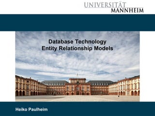 Database Technology
Entity Relationship Models
Heiko Paulheim
 