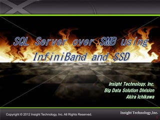 Insight Technology, Inc.
                                                                 Big Data Solution Division
                                                                            Akira Ichikawa


Copyright © 2012 Insight Technology, Inc. All Rights Reserved.
                                                                                              1
 