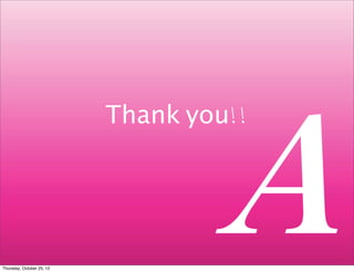 Thank you!!




Thursday, October 25, 12
 