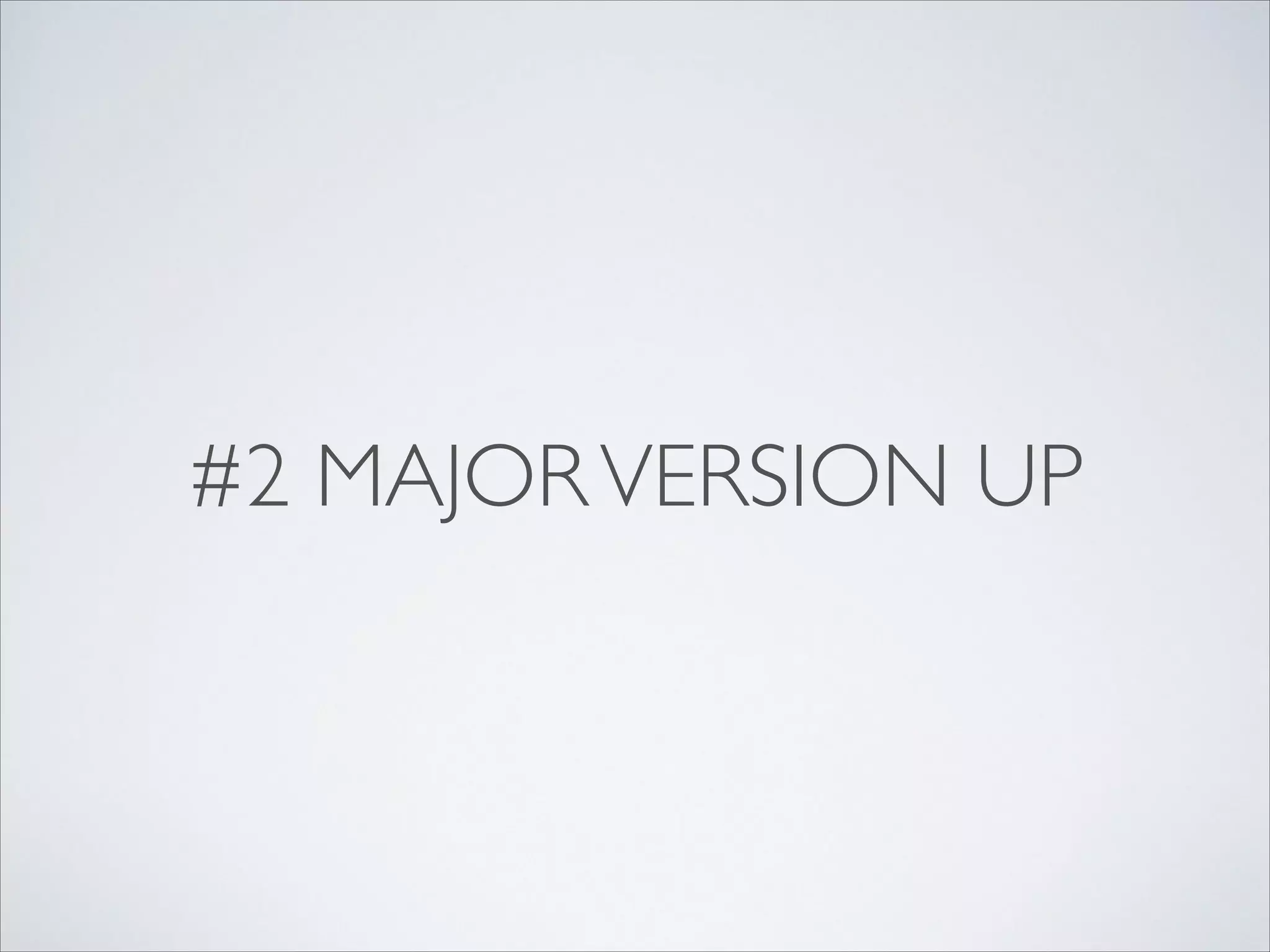 #2 MAJOR VERSION UP

 