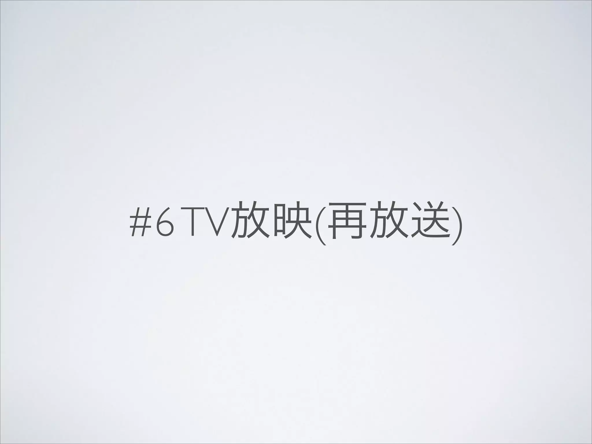 #6 TV放映(再放送)

 