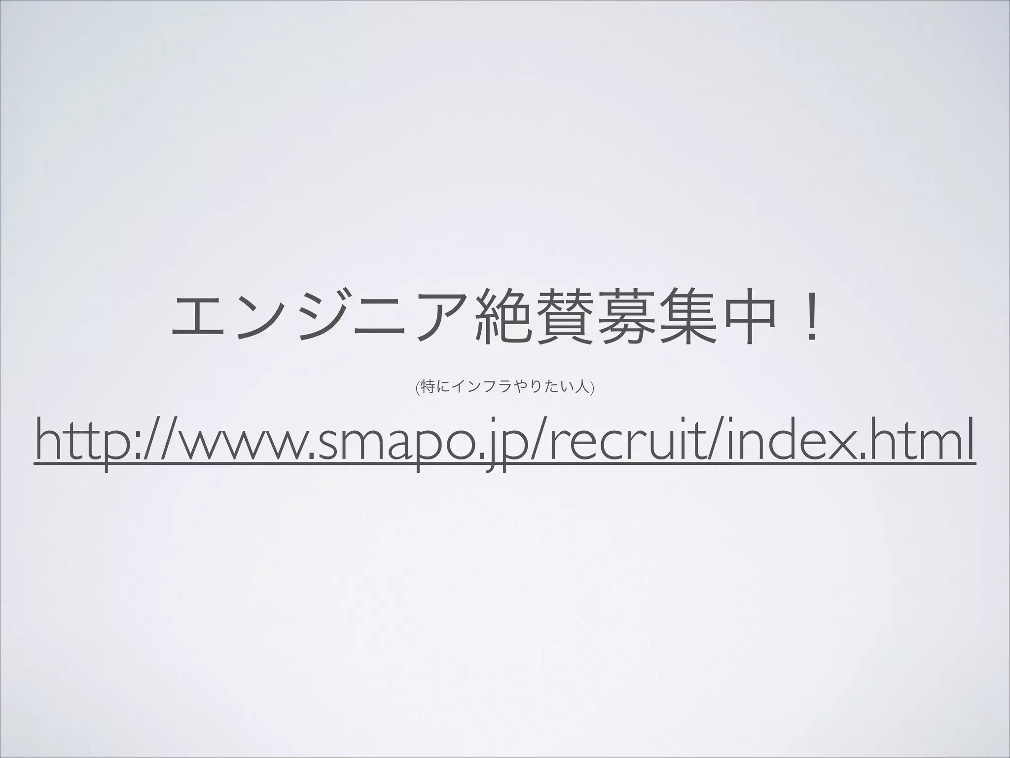 エンジニア絶賛募集中！	

(特にインフラやりたい人)

http://www.smapo.jp/recruit/index.html

 
