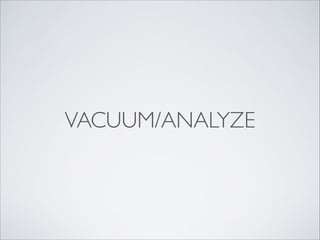 VACUUM/ANALYZE

 