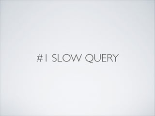 #1 SLOW QUERY

 