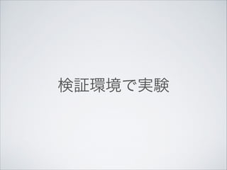 検証環境で実験

 