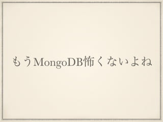 もうMongoDB怖くないよね
 