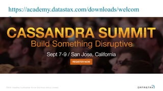 https://academy.datastax.com/downloads/welcom
e
©2016 DataStax Confidential. Do not distribute without consent.
 