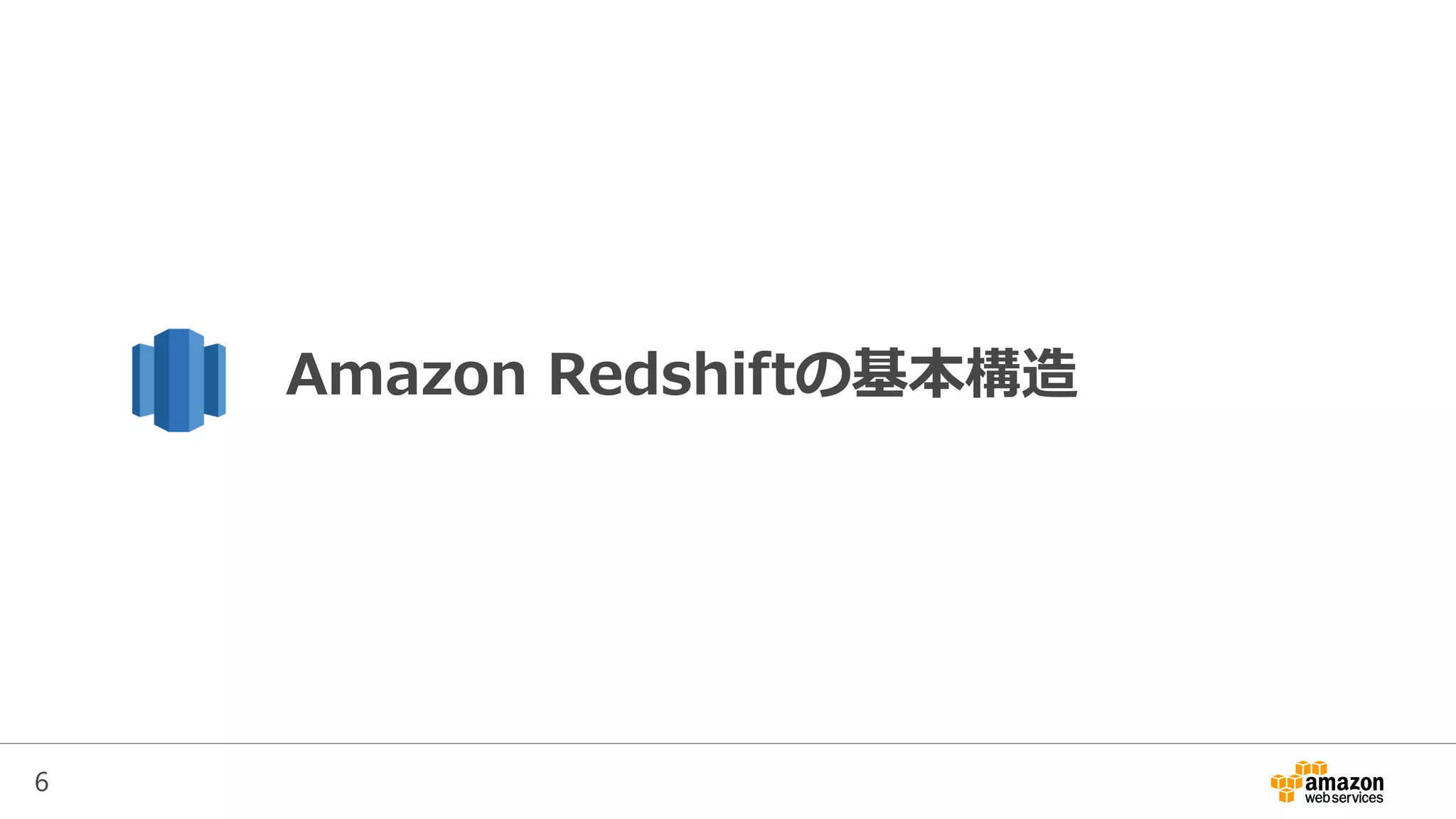 6
Amazon Redshiftの基本構造
 